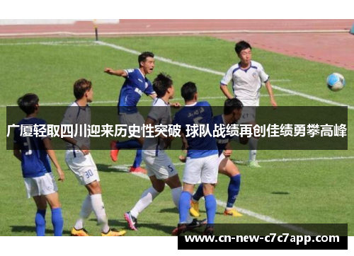 广厦轻取四川迎来历史性突破 球队战绩再创佳绩勇攀高峰