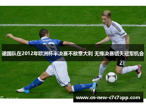 德国队在2012年欧洲杯半决赛不敌意大利 无缘决赛错失冠军机会