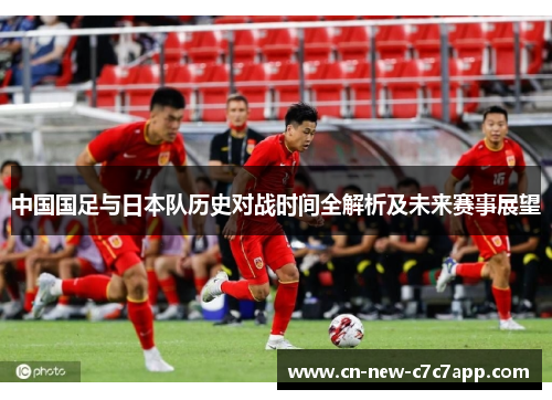 中国国足与日本队历史对战时间全解析及未来赛事展望 中国国足与日本队历史对战时间全解析及未来赛事展望