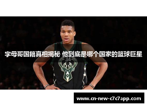 字母哥国籍真相揭秘 他到底是哪个国家的篮球巨星 字母哥国籍真相揭秘 他到底是哪个国家的篮球巨星