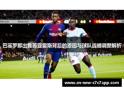 巴塞罗那出售苏亚雷斯背后的原因与球队战略调整解析 巴塞罗那出售苏亚雷斯背后的原因与球队战略调整解析