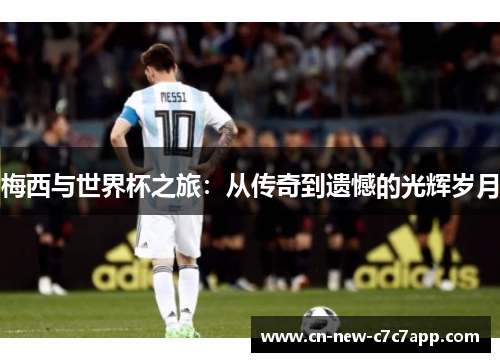 梅西与世界杯之旅：从传奇到遗憾的光辉岁月
