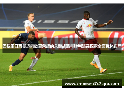 巴黎圣日耳曼迈向欧冠荣耀的关键战略与胜利路径探索全面优化布局 巴黎圣日耳曼迈向欧冠荣耀的关键战略与胜利路径探索全面优化布局