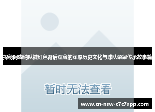 探秘阿森纳队徽红色背后蕴藏的深厚历史文化与球队荣耀传承故事篇 探秘阿森纳队徽红色背后蕴藏的深厚历史文化与球队荣耀传承故事篇