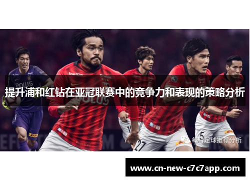 提升浦和红钻在亚冠联赛中的竞争力和表现的策略分析 提升浦和红钻在亚冠联赛中的竞争力和表现的策略分析
