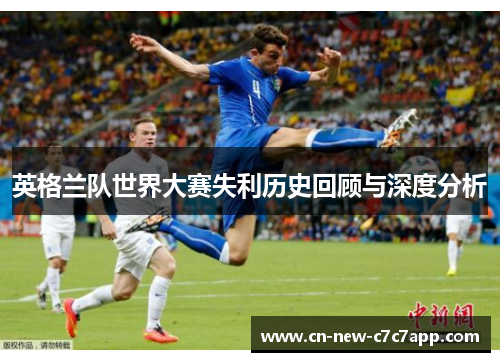 英格兰队世界大赛失利历史回顾与深度分析 英格兰队世界大赛失利历史回顾与深度分析