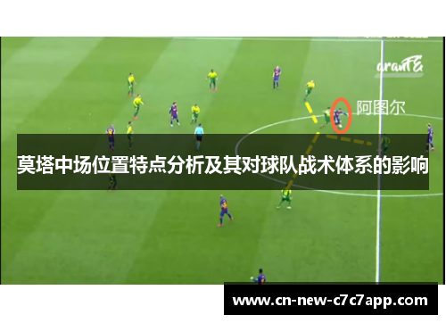 莫塔中场位置特点分析及其对球队战术体系的影响