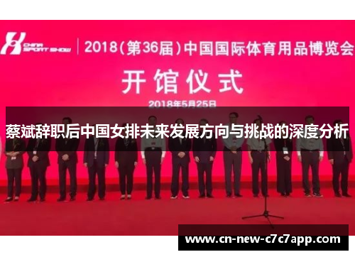 蔡斌辞职后中国女排未来发展方向与挑战的深度分析