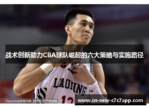 战术创新助力CBA球队崛起的六大策略与实施路径