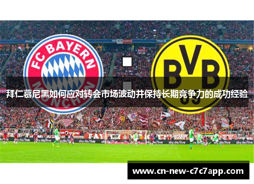 拜仁慕尼黑如何应对转会市场波动并保持长期竞争力的成功经验