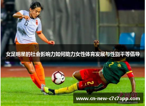 女足明星的社会影响力如何助力女性体育发展与性别平等倡导 女足明星的社会影响力如何助力女性体育发展与性别平等倡导