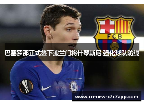 巴塞罗那正式签下波兰门将什琴斯尼 强化球队防线