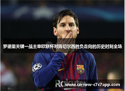 罗德里关键一战主宰欧联杯对阵切尔西胜负走向的历史时刻全场