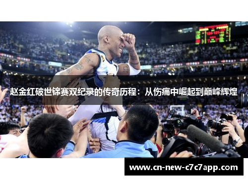 赵金红破世锦赛双纪录的传奇历程：从伤痛中崛起到巅峰辉煌