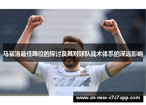 马塞洛最佳踢位的探讨及其对球队战术体系的深远影响 马塞洛最佳踢位的探讨及其对球队战术体系的深远影响
